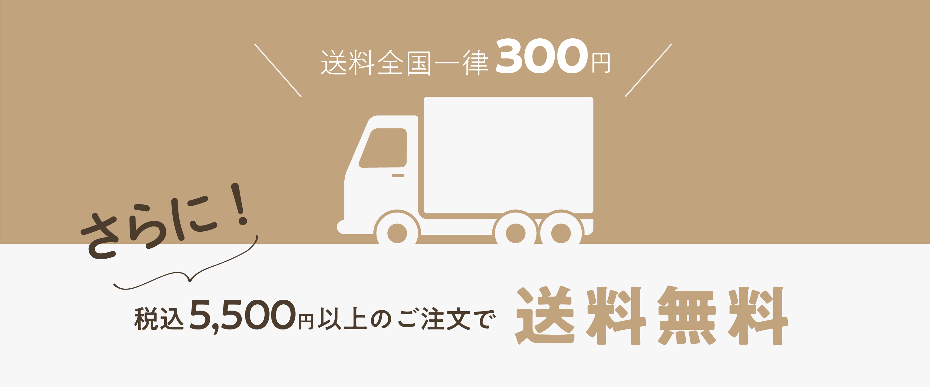 送料全国一律300円。税込5,500円以上のお買い上げで送料無料