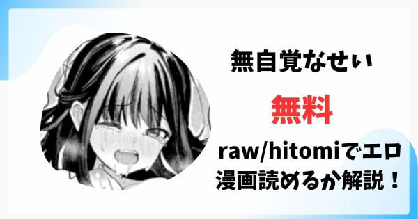 無自覚なせい無料raw/hitomiでエロ漫画読めるか解説！